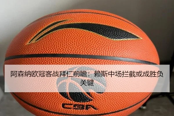 阿森纳欧冠客战拜仁前瞻：赖斯中场拦截或成胜负关键